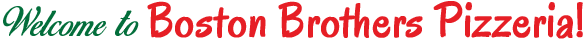 Welcome to Boston Brothers Pizzeria